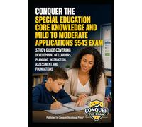 Conquer the Special Education Core Knowledge and Mild to Moderate Applications 5543 Exam: Study Guide Covering Development of Learners, Planning, Instruction, Assessment, and Foundations