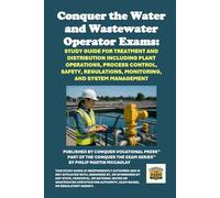 Conquer the Water and Wastewater Operator Exams: Study Guide for Treatment and Distribution including Plant Operations, Process Control, Safety, Regulations, Monitoring, and System Management