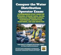 Conquer the Water Distribution Operator Exam: Comprehensive Study Guide for Pipelines, Storage Tanks, Valves, Hydraulics, Pressure Control, Maintenance, Disinfection, Monitoring, and Leak Detection