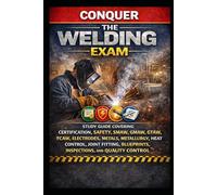 Conquer the Welding Exam: Study Guide Covering Certification, Safety, SMAW, GMAW, GTAW, FCAW, Electrodes, Metals, Metallurgy, Heat Control, Joint Fitting, Blueprints, Inspections, and Quality Control