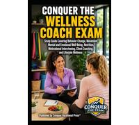 Conquer the Wellness Coach Exam: Study Guide Covering Behavior Change, Movement, Mental and Emotional Well-Being, Nutrition, Motivational Interviewing, Client Coaching, and Lifestyle Wellness
