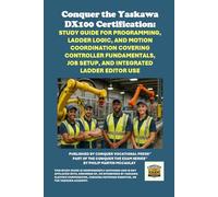 Conquer the Yaskawa DX100 Certification: Study Guide for Programming, Ladder Logic, and Motion Coordination Covering Controller Fundamentals, Job Setup, and Integrated Ladder Editor Use