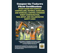 Conquer the Yaskawa FS100 Certification: Study Guide for Compact Controllers, Material Handling, and Workcell Control Covering Robot Configuration, Tool Setup, and Collaborative Safety Logic