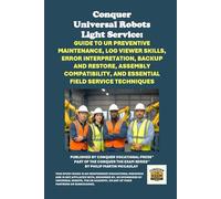 Conquer Universal Robots Light Service: Guide to UR Preventive Maintenance, Log Viewer Skills, Error Interpretation, Backup and Restore, Assembly Compatibility, and Essential Field Service Techniques
