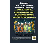 Conquer Universal Robots Operator Training: Guide to Tool Setup, Move & Freedrive, Program Editing, User Modes, Safety Settings, Error Analysis, Support Tools, and Daily Operation Skills for UR Cobots