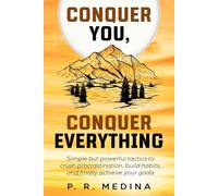 Conquer You, Conquer Everything: Simple but powerful tactics to crush procrastination, build habits, and finally achieve your goals