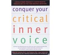 Conquer Your Critical Inner Voice: A Revolutionary Program to Counter Negative Thoughts and Live Free from Imagined Limitations