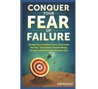 Conquer Your Fear of Failure: Escape Your Comfort Zone, Overcome Anxiety, Take Action Despite Being Scared, and Reinvent A Fearless You (Relaunch Your Life Series) - [Livre en VO] Som Bathla, Joy Xian