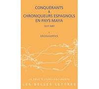 Conquérants et Chroniqueurs espagnols en pays Maya (1517-1697). Livre I : Découvertes
