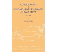 Conquérants & chroniqueurs espagnols en pays Maya (1517-1697): Tome 2, Conquêtes