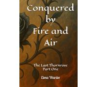 Conquered by Fire and Air: The Last Thornrose Part One