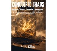 Conquered Chaos: Lessons From A World Overcome: 41 Life-Changing Lessons on Faith, Resilience, and Finding Purpose