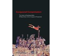 Conquered Conquistadors: The Lienzo de Quauhquechollan, A Nahua Vision of the Conquest of Guatemala (Mesoamerican Worlds) by Florine Asselbergs (2008-08-31)