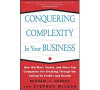 Conquering Complexity in Your Business: How Walmart, Toyota, and Other Top Companies Are Breaking Through the Ceiling on Profits and Growth