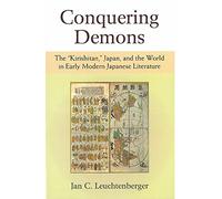 Conquering Demons: The "Kirishitan," Japan, and the World in Early Modern Japanese Literature