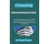 CONQUERING HEMOCHROMATOSIS: A Thorough Examination of Iron Metabolism Disorders, Genetic Predispositions, and Evidence-Based Therapeutic Techniques for Restored Health