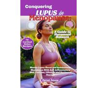 Conquering Lupus in Menopause: A Guide To Hormonal Balance: Master Lupus flares And Autoimmune Menopause With Anti-inflammatory Diet, Exercise, Lifestyle And Hormonal Therapy