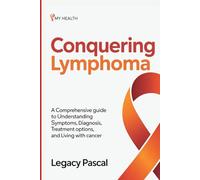 Conquering Lymphoma: A Comprehensive Guide to Understanding Symptoms, Diagnosis, Treatment Options, and Living with Cancer