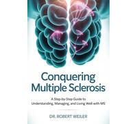 Conquering Multiple Sclerosis: A Step-by-Step Guide to Understanding, Managing, and Living Well with MS