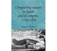Conquering Nature in Spain and its Empire 17501850 by Helen Cowie Helen Cowie (Auteur)