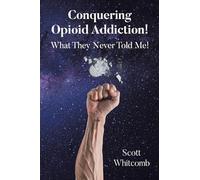 Conquering Opioid Addiction!: What They Never Told Me!