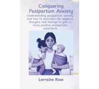 Conquering Postpartum Anxiety: Understanding Postpartum Anxiety and Overcoming Negative Thoughts and Feelings for a More Positive Postpartum Experience