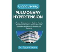 CONQUERING PULMONARY HYPERTENSION: A Precise Cardiopulmonary Guide to Vascular Regulation, Blood Flow Optimization, and Advanced Treatments for Enduring Vital Capacity