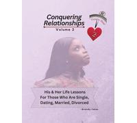 Conquering Relationships: His & Her Life Lessons For Those Who Are Single, Dating, Married, Divorced vol. 2