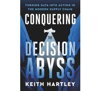 Conquering the Decision Abyss: Turning Data Into Action in The Modern Supply Chain
