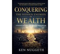Conquering the Hidden Enemies of Wealth: A Practical Call to Align Your Money and Mind with God