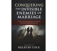 Conquering The Invisible Enemies of Marriage: Demolishing Satan's Schemes Against Your Marriage