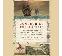 Conquering The Pacific: An Unknown Mariner and the Final Great Voyage of the Age of Discovery