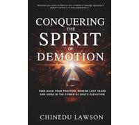 Conquering The Spirit of Demotion: Take Back Your Position, Redeem Lost Years, And Arise in the Power of God’s Elevation