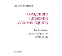 Conquérir le monde avec son équipe: La fabuleuse histoire d’Essilor (1990-2013)