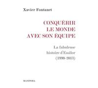Conquérir Le Monde Avec Son Équipe - La Fabuleuse Histoire D?Essilor (1990-2013)