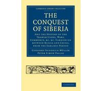 Conquest of Siberia: And the History of the Transactions, Wars, Commerce, etc. Carried on between Russia and China, from the Earliest Period (Cambridge Library Collection - European History) 1st edition by Müller, Gerhard Friedrich, Pallas, Peter Simon (2010) Paperback