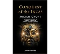 Conquest of the Incas: A Forensic History of Pizarro, Atahualpa, and the Fall of an Empire