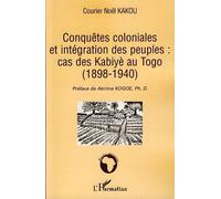Conquêtes coloniales et intégration des peuples: cas des Kabiyè au Togo (1898-1940) - Courier Noël Kakou - L'harmattan - broché - Etude