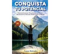 CONQUISTA TU POTENCIAL: Sana tu Corazón, Transforma tu Mente y Alcanza la Versión Más Poderosa de Tí Mismo.