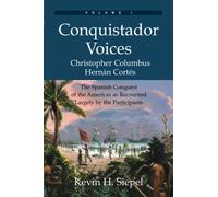 Conquistador Voices: The Spanish Conquest of the Americas as Recounted Largely by the Participants (Vol. I)