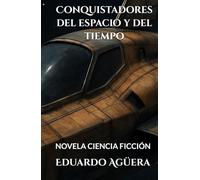 Conquistadores del espacio y del tiempo: Un viaje a través del Universo. Novela ciencia ficción, viajes en el tiempo y el espacio. Lectores de 12 a 18 años.