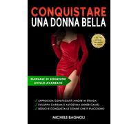 Conquistare una donna bella: Come approcciare e rimorchiare una ragazza. Sviluppa carisma e autostima. Tecniche di seduzione facile.