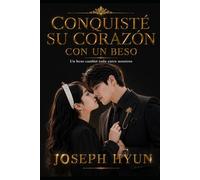 CONQUISTÉ SU CORAZÓN CON UN BESO: UN BESO CAMBIÓ TODO ENTRE NOSOTROS