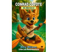 Conrad Coyote in Mexico: Critter Lane World Adventures: A Fun Children's Chapter Book About Travel, Friendship, and Adventure for Ages 8-12