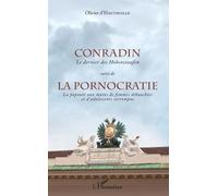 Conradin, Le Dernier Des Hohenstaufen Suivi De La Pornocratie, La Papauté Aux Mains De Femmes Débauchées Et D'adolescents Corrompus