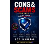 CONS & SCAMS Volume 3: Protect Yourself From Modern Fraud Australian Edition: 50 Essential Fraud Alerts Every Australian Should Read Before It Is Too Late