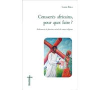 Consacrés africains, pour quoi faire ? Redécouvrir la fonction sociale des voeux religieux - Louis Bira - L'harmattan - broché - Essai
