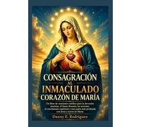 CONSAGRACIÓN AL INMACULADO CORAZÓN DE MARÍA: Un libro de oraciones católico para la devoción mariana, el Santo Rosario, las novenas y una unión más profunda con Jesús a través de María