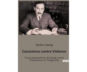 Conscience contre Violence: l'essai prémonitoire de Zweig contre l'intolérance et l'intégrisme