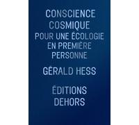 Conscience cosmique - Pour une écologie en première personne - Gérald Hess - Dehors Eds - broché - Essai
